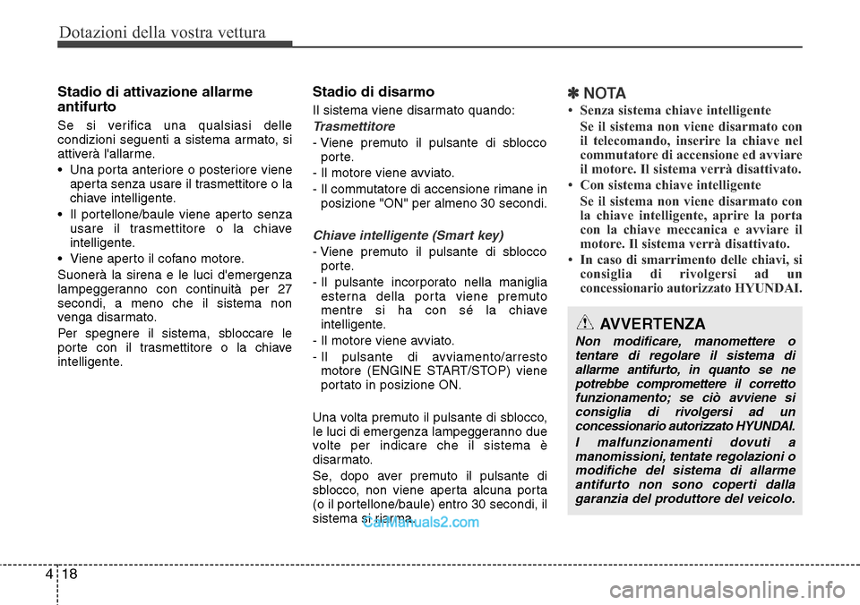 Hyundai Santa Fe 2016 Manuale del proprietario (in Italian) Dotazioni della vostra vettura
18 4
Stadio di attivazione allarme
antifurto
Se si verifica una qualsiasi delle
condizioni seguenti a sistema armato, si
attiverà lallarme.
• Una porta anteriore o p Hyundai Santa Fe 2016 Manuale del proprietario (in Italian) Dotazioni della vostra vettura
18 4
Stadio di attivazione allarme
antifurto
Se si verifica una qualsiasi delle
condizioni seguenti a sistema armato, si
attiverà lallarme.
• Una porta anteriore o p