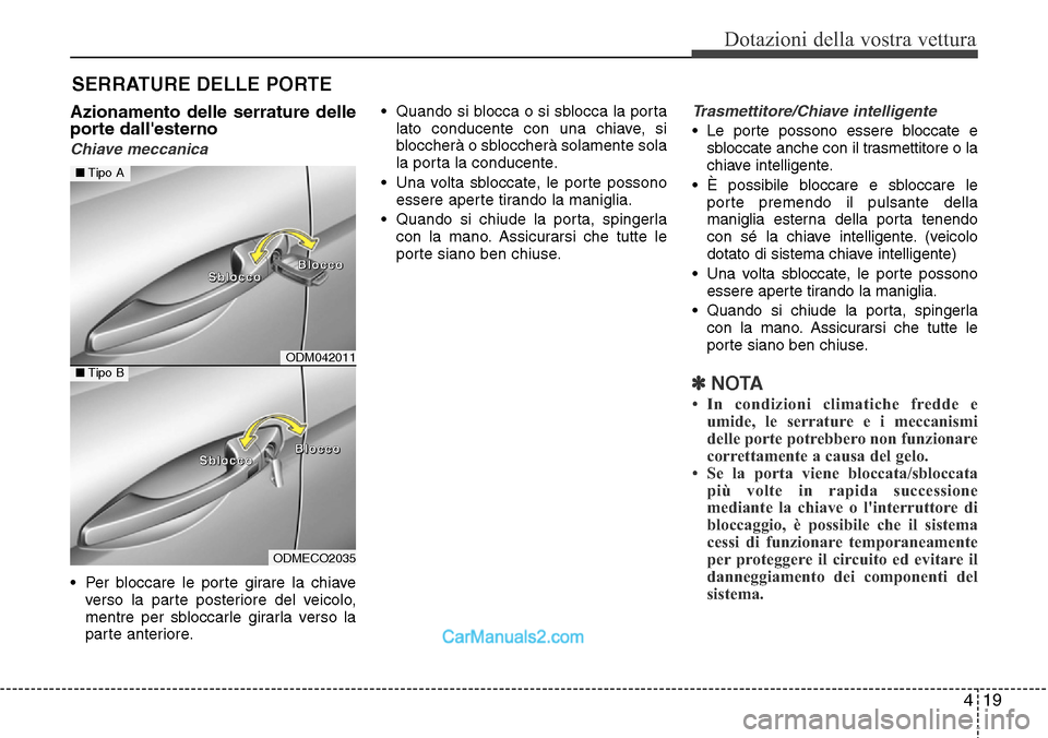 Hyundai Santa Fe 2016 Manuale del proprietario (in Italian) 419
Dotazioni della vostra vettura
Azionamento delle serrature delle
porte dallesterno
Chiave meccanica
• Per bloccare le porte girare la chiave
verso la parte posteriore del veicolo,
mentre per s Hyundai Santa Fe 2016 Manuale del proprietario (in Italian) 419
Dotazioni della vostra vettura
Azionamento delle serrature delle
porte dallesterno
Chiave meccanica
• Per bloccare le porte girare la chiave
verso la parte posteriore del veicolo,
mentre per s