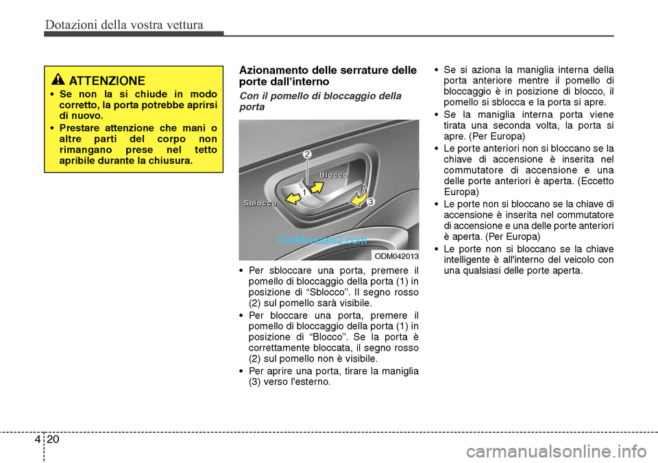 Hyundai Santa Fe 2016 Manuale del proprietario (in Italian) Dotazioni della vostra vettura
20 4
Azionamento delle serrature delle
porte dallinterno
Con il pomello di bloccaggio della
porta
• Per sbloccare una porta, premere il
pomello di bloccaggio della po Hyundai Santa Fe 2016 Manuale del proprietario (in Italian) Dotazioni della vostra vettura
20 4
Azionamento delle serrature delle
porte dallinterno
Con il pomello di bloccaggio della
porta
• Per sbloccare una porta, premere il
pomello di bloccaggio della po