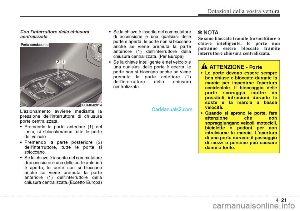 Hyundai Santa Fe 2016 Manuale del proprietario (in Italian) 421
Dotazioni della vostra vettura
Con linterruttore della chiusura
centralizzata
Lazionamento avviene mediante la
pressione dellinterruttore di chiusura
porte centralizzata.
• Premendo la parte Hyundai Santa Fe 2016 Manuale del proprietario (in Italian) 421
Dotazioni della vostra vettura
Con linterruttore della chiusura
centralizzata
Lazionamento avviene mediante la
pressione dellinterruttore di chiusura
porte centralizzata.
• Premendo la parte