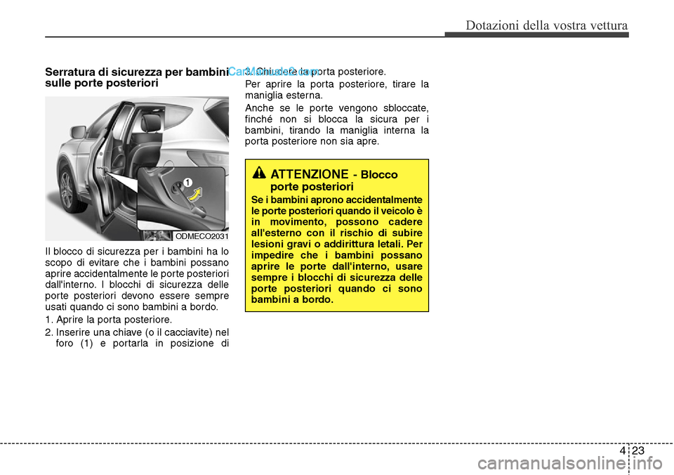 Hyundai Santa Fe 2016 Manuale del proprietario (in Italian) 423
Dotazioni della vostra vettura
Serratura di sicurezza per bambini
sulle porte posteriori
Il blocco di sicurezza per i bambini ha lo
scopo di evitare che i bambini possano
aprire accidentalmente le Hyundai Santa Fe 2016 Manuale del proprietario (in Italian) 423
Dotazioni della vostra vettura
Serratura di sicurezza per bambini
sulle porte posteriori
Il blocco di sicurezza per i bambini ha lo
scopo di evitare che i bambini possano
aprire accidentalmente le