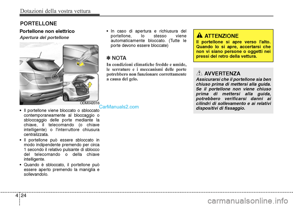 Hyundai Santa Fe 2016 Manuale del proprietario (in Italian) Dotazioni della vostra vettura
24 4
PORTELLONE
Portellone non elettrico
Apertura del portellone
• Il portellone viene bloccato o sbloccato
contemporaneamente al bloccaggio o
sbloccaggio delle porte Hyundai Santa Fe 2016 Manuale del proprietario (in Italian) Dotazioni della vostra vettura
24 4
PORTELLONE
Portellone non elettrico
Apertura del portellone
• Il portellone viene bloccato o sbloccato
contemporaneamente al bloccaggio o
sbloccaggio delle porte