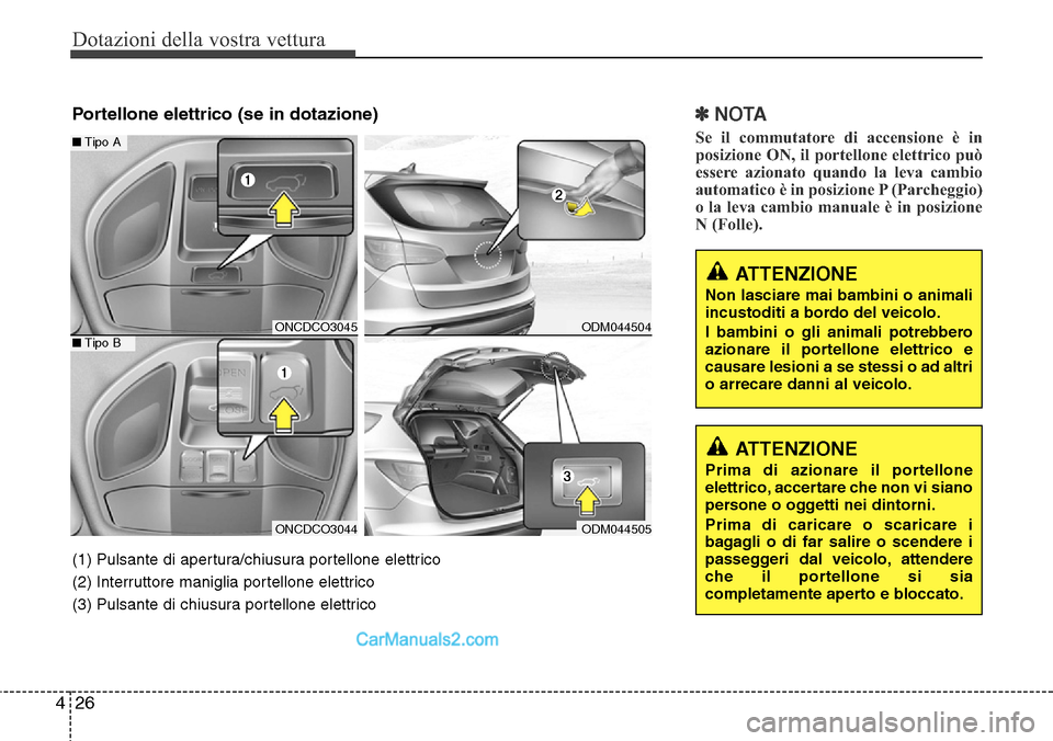 Hyundai Santa Fe 2016 Manuale del proprietario (in Italian) Dotazioni della vostra vettura
26 4
✽NOTA
Se il commutatore di accensione è in
posizione ON, il portellone elettrico può
essere azionato quando la leva cambio
automatico è in posizione P (Parcheg Hyundai Santa Fe 2016 Manuale del proprietario (in Italian) Dotazioni della vostra vettura
26 4
✽NOTA
Se il commutatore di accensione è in
posizione ON, il portellone elettrico può
essere azionato quando la leva cambio
automatico è in posizione P (Parcheg