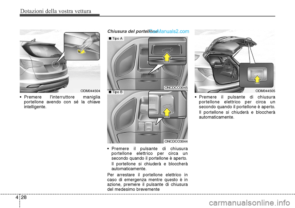 Hyundai Santa Fe 2016 Manuale del proprietario (in Italian) Dotazioni della vostra vettura
28 4
• Premere linterruttore maniglia
portellone avendo con sé la chiave
intelligente.
Chiusura del portellone
• Premere il pulsante di chiusura
portellone elettri Hyundai Santa Fe 2016 Manuale del proprietario (in Italian) Dotazioni della vostra vettura
28 4
• Premere linterruttore maniglia
portellone avendo con sé la chiave
intelligente.
Chiusura del portellone
• Premere il pulsante di chiusura
portellone elettri