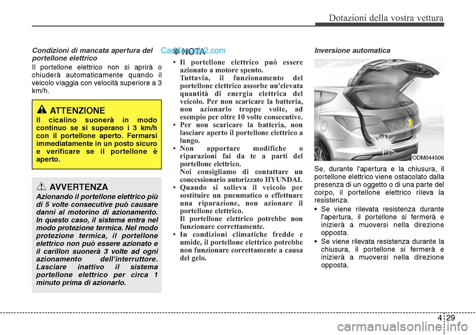 Hyundai Santa Fe 2016 Manuale del proprietario (in Italian) 429
Dotazioni della vostra vettura
Condizioni di mancata apertura del
portellone elettrico
Il portellone elettrico non si aprirà o
chiuderà automaticamente quando il
veicolo viaggia con velocità su Hyundai Santa Fe 2016 Manuale del proprietario (in Italian) 429
Dotazioni della vostra vettura
Condizioni di mancata apertura del
portellone elettrico
Il portellone elettrico non si aprirà o
chiuderà automaticamente quando il
veicolo viaggia con velocità su