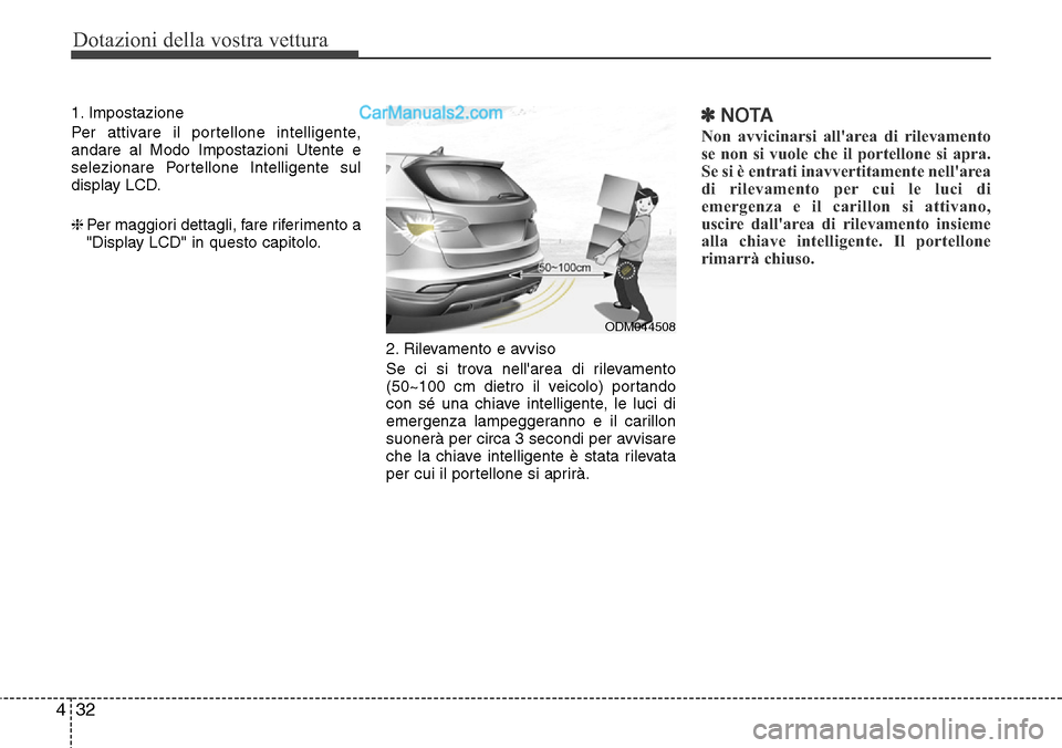 Hyundai Santa Fe 2016 Manuale del proprietario (in Italian) Dotazioni della vostra vettura
32 4
1. Impostazione
Per attivare il portellone intelligente,
andare al Modo Impostazioni Utente e
selezionare Portellone Intelligente sul
display LCD.
❈Per maggiori d Hyundai Santa Fe 2016 Manuale del proprietario (in Italian) Dotazioni della vostra vettura
32 4
1. Impostazione
Per attivare il portellone intelligente,
andare al Modo Impostazioni Utente e
selezionare Portellone Intelligente sul
display LCD.
❈Per maggiori d