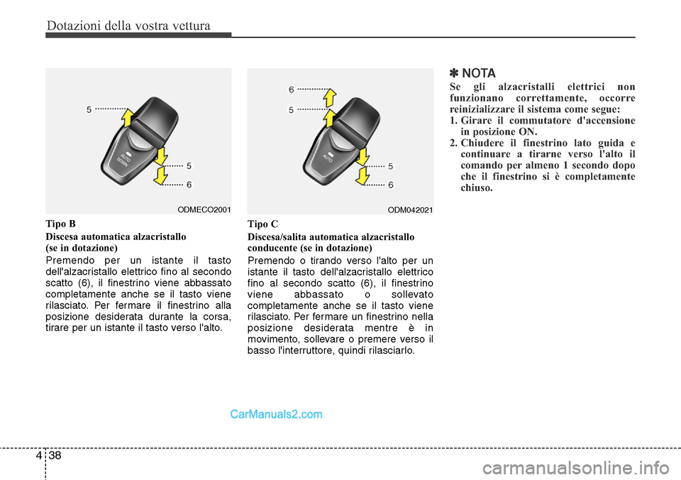 Hyundai Santa Fe 2016 Manuale del proprietario (in Italian) Dotazioni della vostra vettura
38 4
Tipo B
Discesa automatica alzacristallo
(se in dotazione)
Premendo per un istante il tasto
dellalzacristallo elettrico fino al secondo
scatto (6), il finestrino Hyundai Santa Fe 2016 Manuale del proprietario (in Italian) Dotazioni della vostra vettura
38 4
Tipo B
Discesa automatica alzacristallo
(se in dotazione)
Premendo per un istante il tasto
dellalzacristallo elettrico fino al secondo
scatto (6), il finestrino