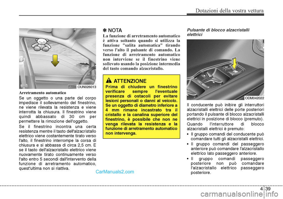 Hyundai Santa Fe 2016 Manuale del proprietario (in Italian) 439
Dotazioni della vostra vettura
Arretramento automatico
Se un oggetto o una parte del corpo
impedisce il sollevamento del finestrino,
ne viene rilevata la resistenza e viene
interrotta la chiusura. Hyundai Santa Fe 2016 Manuale del proprietario (in Italian) 439
Dotazioni della vostra vettura
Arretramento automatico
Se un oggetto o una parte del corpo
impedisce il sollevamento del finestrino,
ne viene rilevata la resistenza e viene
interrotta la chiusura.