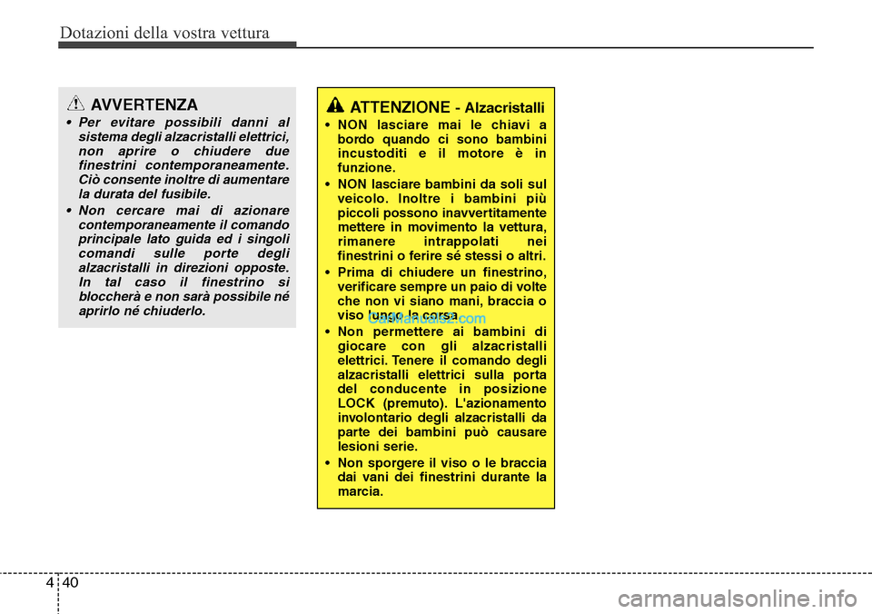 Hyundai Santa Fe 2016 Manuale del proprietario (in Italian) Dotazioni della vostra vettura
40 4
ATTENZIONE - Alzacristalli
• NON lasciare mai le chiavi a
bordo quando ci sono bambini
incustoditi e il motore è in
funzione.
• NON lasciare bambini da soli su Hyundai Santa Fe 2016 Manuale del proprietario (in Italian) Dotazioni della vostra vettura
40 4
ATTENZIONE - Alzacristalli
• NON lasciare mai le chiavi a
bordo quando ci sono bambini
incustoditi e il motore è in
funzione.
• NON lasciare bambini da soli su