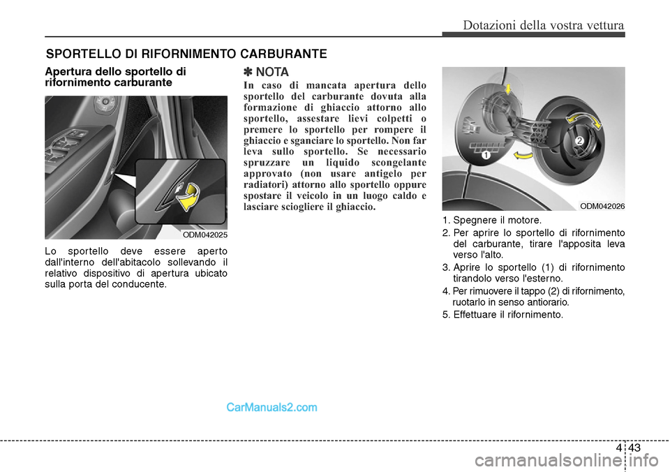 Hyundai Santa Fe 2016 Manuale del proprietario (in Italian) 443
Dotazioni della vostra vettura
Apertura dello sportello di
rifornimento carburante
Lo sportello deve essere aperto
dallinterno dellabitacolo sollevando il
relativo dispositivo di apertura ubicat Hyundai Santa Fe 2016 Manuale del proprietario (in Italian) 443
Dotazioni della vostra vettura
Apertura dello sportello di
rifornimento carburante
Lo sportello deve essere aperto
dallinterno dellabitacolo sollevando il
relativo dispositivo di apertura ubicat