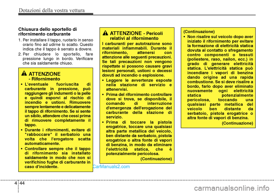 Hyundai Santa Fe 2016 Manuale del proprietario (in Italian) Dotazioni della vostra vettura
44 4
Chiusura dello sportello di
rifornimento carburante
1. Per installare il tappo, ruotarlo in senso
orario fino ad udirne lo scatto. Questo
indica che il tappo è ser Hyundai Santa Fe 2016 Manuale del proprietario (in Italian) Dotazioni della vostra vettura
44 4
Chiusura dello sportello di
rifornimento carburante
1. Per installare il tappo, ruotarlo in senso
orario fino ad udirne lo scatto. Questo
indica che il tappo è ser