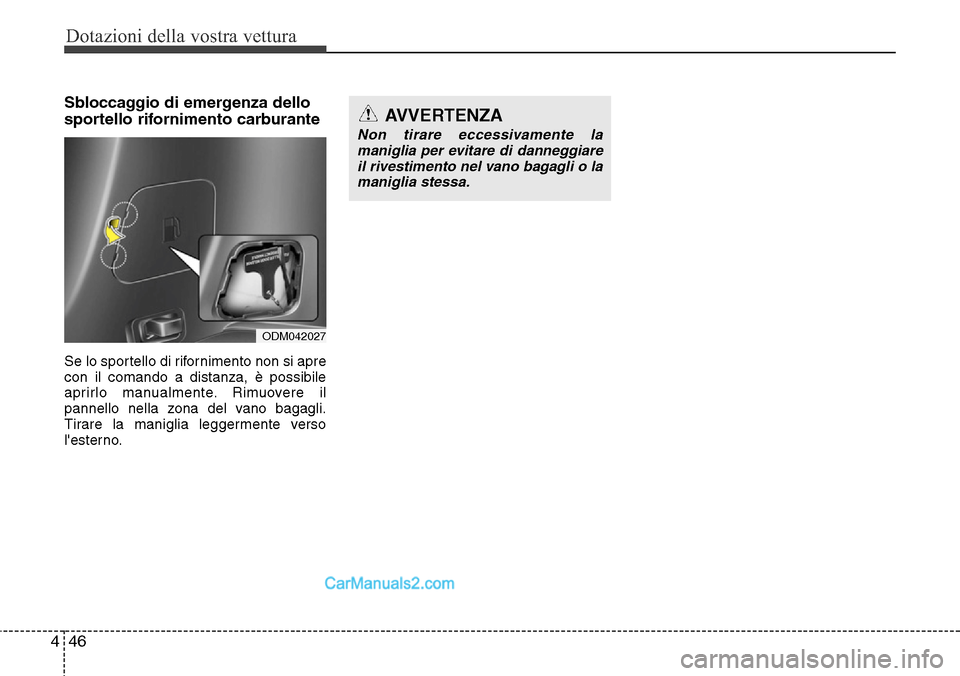 Hyundai Santa Fe 2016 Manuale del proprietario (in Italian) Dotazioni della vostra vettura
46 4
Sbloccaggio di emergenza dello
sportello rifornimento carburante
Se lo sportello di rifornimento non si apre
con il comando a distanza, è possibile
aprirlo manualm Hyundai Santa Fe 2016 Manuale del proprietario (in Italian) Dotazioni della vostra vettura
46 4
Sbloccaggio di emergenza dello
sportello rifornimento carburante
Se lo sportello di rifornimento non si apre
con il comando a distanza, è possibile
aprirlo manualm