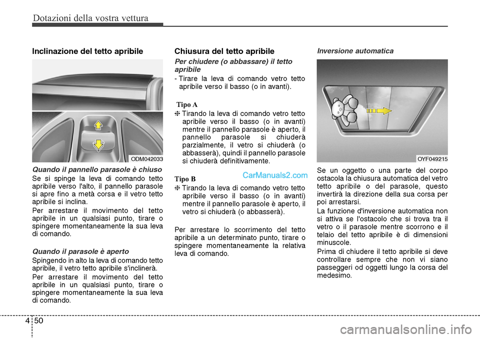 Hyundai Santa Fe 2016 Manuale del proprietario (in Italian) Dotazioni della vostra vettura
50 4
Inclinazione del tetto apribile
Quando il pannello parasole è chiuso
Se si spinge la leva di comando tetto
apribile verso lalto, il pannello parasole
si apre fino Hyundai Santa Fe 2016 Manuale del proprietario (in Italian) Dotazioni della vostra vettura
50 4
Inclinazione del tetto apribile
Quando il pannello parasole è chiuso
Se si spinge la leva di comando tetto
apribile verso lalto, il pannello parasole
si apre fino
