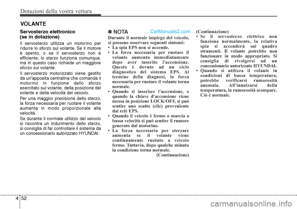 Hyundai Santa Fe 2016 Manuale del proprietario (in Italian) Dotazioni della vostra vettura
52 4
Servosterzo elettronico
(se in dotazione)
Il servosterzo utilizza un motorino per
ridurre lo sforzo sul volante. Se il motore
è spento, o se il servosterzo non è
Hyundai Santa Fe 2016 Manuale del proprietario (in Italian) Dotazioni della vostra vettura
52 4
Servosterzo elettronico
(se in dotazione)
Il servosterzo utilizza un motorino per
ridurre lo sforzo sul volante. Se il motore
è spento, o se il servosterzo non è