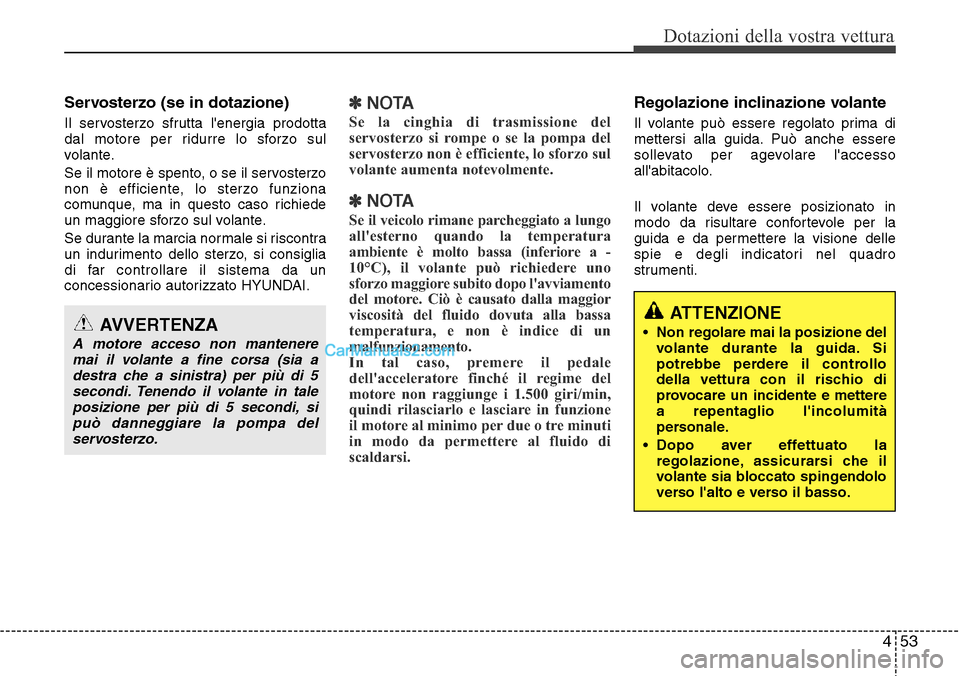 Hyundai Santa Fe 2016 Manuale del proprietario (in Italian) 453
Dotazioni della vostra vettura
Servosterzo (se in dotazione)
Il servosterzo sfrutta lenergia prodotta
dal motore per ridurre lo sforzo sul
volante.
Se il motore è spento, o se il servosterzo
non Hyundai Santa Fe 2016 Manuale del proprietario (in Italian) 453
Dotazioni della vostra vettura
Servosterzo (se in dotazione)
Il servosterzo sfrutta lenergia prodotta
dal motore per ridurre lo sforzo sul
volante.
Se il motore è spento, o se il servosterzo
non