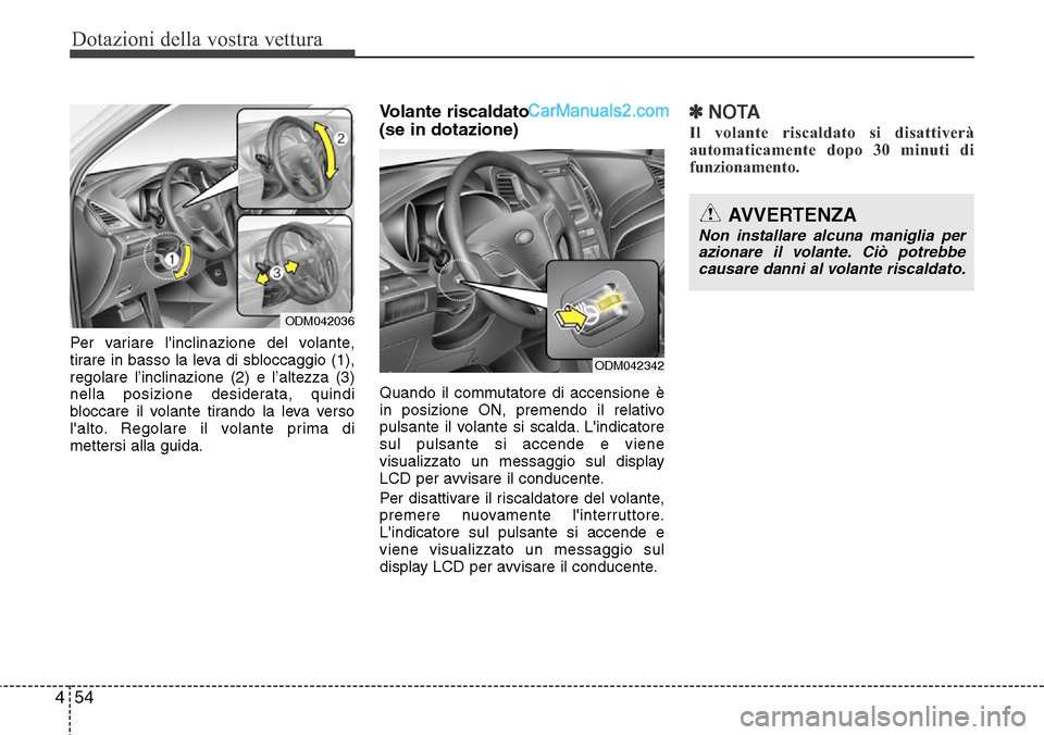 Hyundai Santa Fe 2016 Manuale del proprietario (in Italian) Dotazioni della vostra vettura
54 4
Per variare linclinazione del volante,
tirare in basso la leva di sbloccaggio (1),
regolare l’inclinazione (2) e l’altezza (3)
nella posizione desiderata, quin Hyundai Santa Fe 2016 Manuale del proprietario (in Italian) Dotazioni della vostra vettura
54 4
Per variare linclinazione del volante,
tirare in basso la leva di sbloccaggio (1),
regolare l’inclinazione (2) e l’altezza (3)
nella posizione desiderata, quin