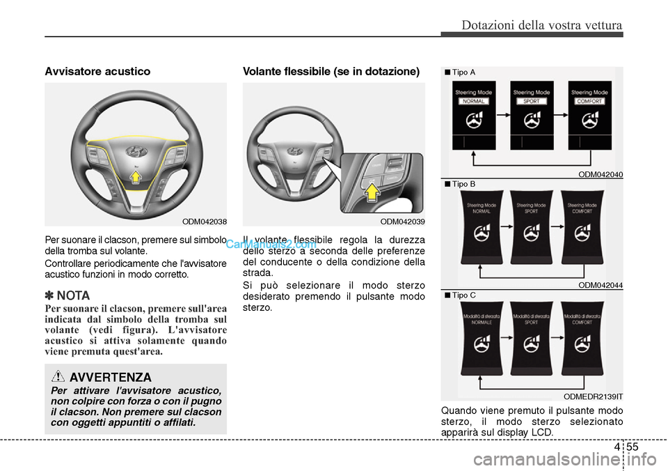 Hyundai Santa Fe 2016 Manuale del proprietario (in Italian) 455
Dotazioni della vostra vettura
Avvisatore acustico
Per suonare il clacson, premere sul simbolo
della tromba sul volante.
Controllare periodicamente che lavvisatore
acustico funzioni in modo corre Hyundai Santa Fe 2016 Manuale del proprietario (in Italian) 455
Dotazioni della vostra vettura
Avvisatore acustico
Per suonare il clacson, premere sul simbolo
della tromba sul volante.
Controllare periodicamente che lavvisatore
acustico funzioni in modo corre