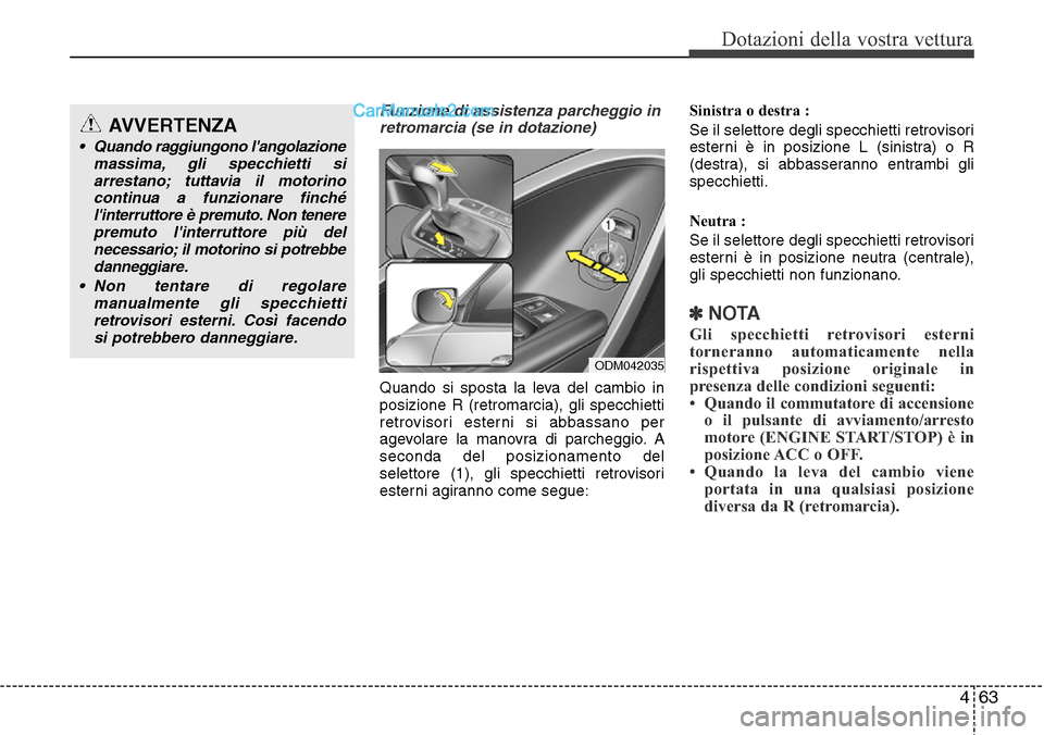 Hyundai Santa Fe 2016 Manuale del proprietario (in Italian) 463
Dotazioni della vostra vettura
Funzione di assistenza parcheggio in
retromarcia (se in dotazione)
Quando si sposta la leva del cambio in
posizione R (retromarcia), gli specchietti
retrovisori este Hyundai Santa Fe 2016 Manuale del proprietario (in Italian) 463
Dotazioni della vostra vettura
Funzione di assistenza parcheggio in
retromarcia (se in dotazione)
Quando si sposta la leva del cambio in
posizione R (retromarcia), gli specchietti
retrovisori este