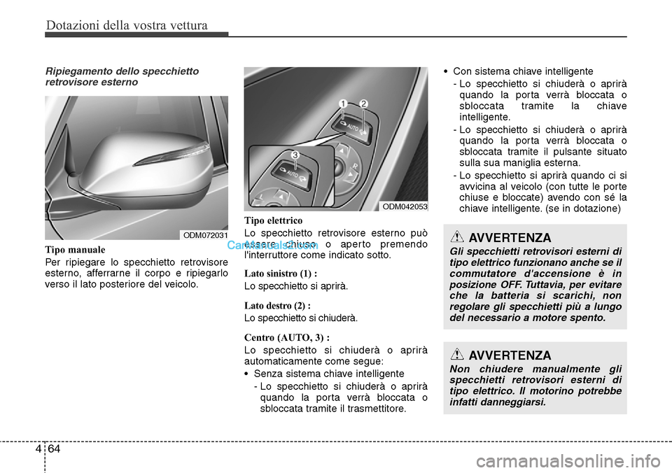 Hyundai Santa Fe 2016 Manuale del proprietario (in Italian) Dotazioni della vostra vettura
64 4
Ripiegamento dello specchietto
retrovisore esterno
Tipo manuale
Per ripiegare lo specchietto retrovisore
esterno, afferrarne il corpo e ripiegarlo
verso il lato pos Hyundai Santa Fe 2016 Manuale del proprietario (in Italian) Dotazioni della vostra vettura
64 4
Ripiegamento dello specchietto
retrovisore esterno
Tipo manuale
Per ripiegare lo specchietto retrovisore
esterno, afferrarne il corpo e ripiegarlo
verso il lato pos