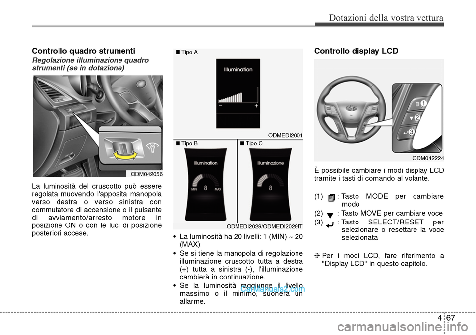 Hyundai Santa Fe 2016 Manuale del proprietario (in Italian) 467
Dotazioni della vostra vettura
Controllo quadro strumenti
Regolazione illuminazione quadro
strumenti (se in dotazione)
La luminosità del cruscotto può essere
regolata muovendo lapposita manopol Hyundai Santa Fe 2016 Manuale del proprietario (in Italian) 467
Dotazioni della vostra vettura
Controllo quadro strumenti
Regolazione illuminazione quadro
strumenti (se in dotazione)
La luminosità del cruscotto può essere
regolata muovendo lapposita manopol