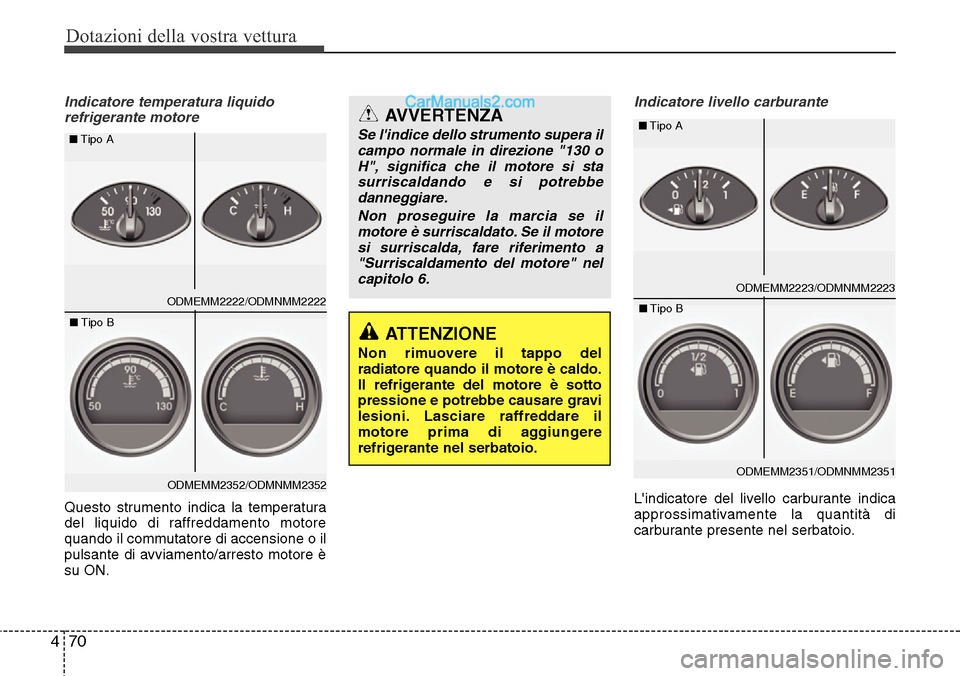 Hyundai Santa Fe 2016 Manuale del proprietario (in Italian) Dotazioni della vostra vettura
70 4
Indicatore temperatura liquido
refrigerante motore
Questo strumento indica la temperatura
del liquido di raffreddamento motore
quando il commutatore di accensione o Hyundai Santa Fe 2016 Manuale del proprietario (in Italian) Dotazioni della vostra vettura
70 4
Indicatore temperatura liquido
refrigerante motore
Questo strumento indica la temperatura
del liquido di raffreddamento motore
quando il commutatore di accensione o