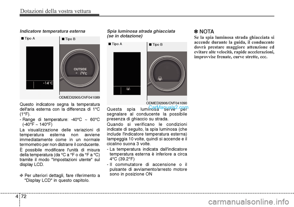 Hyundai Santa Fe 2016 Manuale del proprietario (in Italian) Dotazioni della vostra vettura
72 4
Indicatore temperatura esterna
Questo indicatore segna la temperatura
dellaria esterna con la differenza di 1°C
(1°F).
- Range di temperature: -40°C ~ 60°C
(-4 Hyundai Santa Fe 2016 Manuale del proprietario (in Italian) Dotazioni della vostra vettura
72 4
Indicatore temperatura esterna
Questo indicatore segna la temperatura
dellaria esterna con la differenza di 1°C
(1°F).
- Range di temperature: -40°C ~ 60°C
(-4
