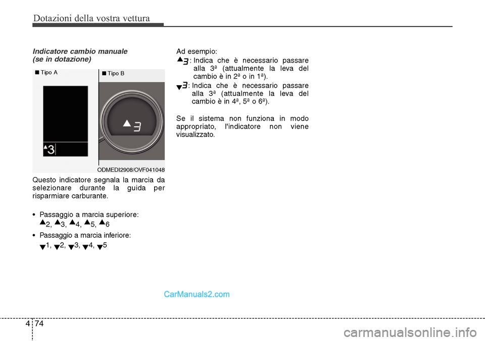 Hyundai Santa Fe 2016 Manuale del proprietario (in Italian) Dotazioni della vostra vettura
74 4
Indicatore cambio manuale
(se in dotazione)
Questo indicatore segnala la marcia da
selezionare durante la guida per
risparmiare carburante.
• Passaggio a marcia Hyundai Santa Fe 2016 Manuale del proprietario (in Italian) Dotazioni della vostra vettura
74 4
Indicatore cambio manuale
(se in dotazione)
Questo indicatore segnala la marcia da
selezionare durante la guida per
risparmiare carburante.
• Passaggio a marcia
