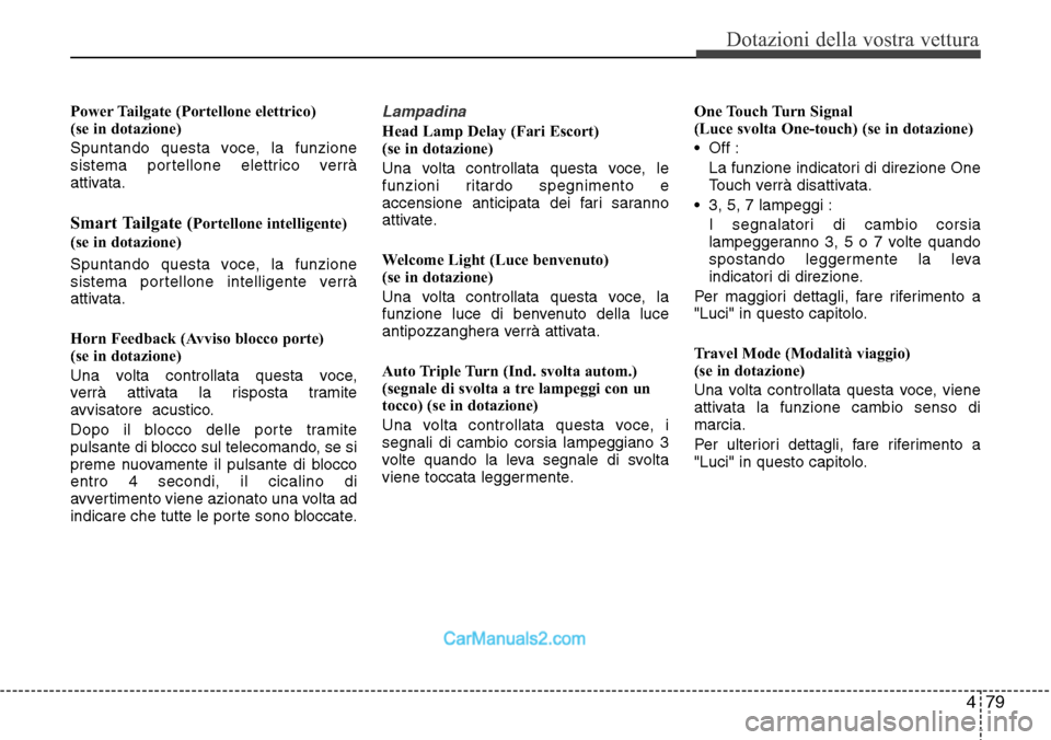 Hyundai Santa Fe 2016 Manuale del proprietario (in Italian) 479
Dotazioni della vostra vettura
Power Tailgate (Portellone elettrico)
(se in dotazione)
Spuntando questa voce, la funzione
sistema portellone elettrico verrà
attivata.
Smart Tailgate (Portellone i Hyundai Santa Fe 2016 Manuale del proprietario (in Italian) 479
Dotazioni della vostra vettura
Power Tailgate (Portellone elettrico)
(se in dotazione)
Spuntando questa voce, la funzione
sistema portellone elettrico verrà
attivata.
Smart Tailgate (Portellone i