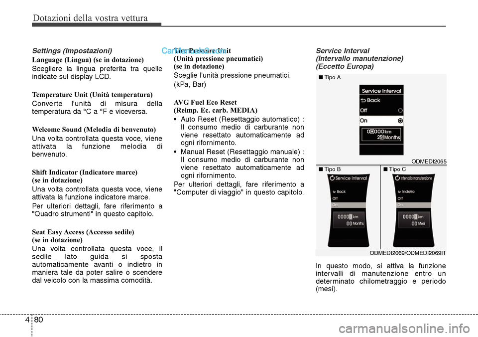 Hyundai Santa Fe 2016  Manuale del proprietario (in Italian) Dotazioni della vostra vettura
80 4
Settings (Impostazioni)
Language (Lingua) (se in dotazione)
Scegliere la lingua preferita tra quelle
indicate sul display LCD.
Temperature Unit (Unità temperatura)