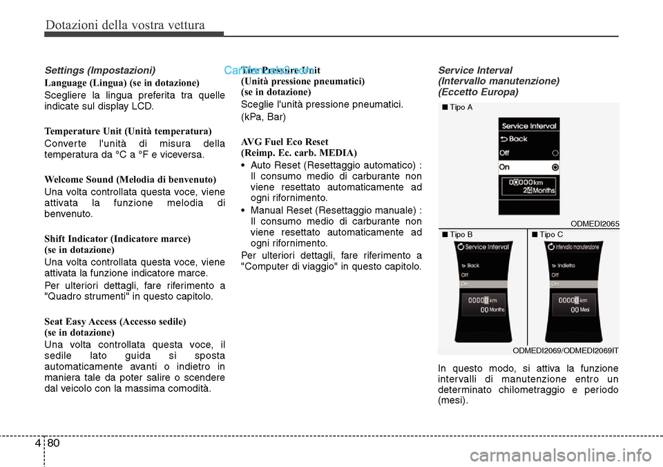 Hyundai Santa Fe 2016 Manuale del proprietario (in Italian) Dotazioni della vostra vettura
80 4
Settings (Impostazioni)
Language (Lingua) (se in dotazione)
Scegliere la lingua preferita tra quelle
indicate sul display LCD.
Temperature Unit (Unità temperatura) Hyundai Santa Fe 2016 Manuale del proprietario (in Italian) Dotazioni della vostra vettura
80 4
Settings (Impostazioni)
Language (Lingua) (se in dotazione)
Scegliere la lingua preferita tra quelle
indicate sul display LCD.
Temperature Unit (Unità temperatura)