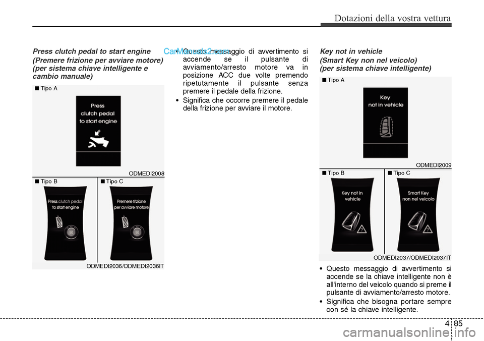 Hyundai Santa Fe 2016 Manuale del proprietario (in Italian) 485
Dotazioni della vostra vettura
Press clutch pedal to start engine
(Premere frizione per avviare motore)
(per sistema chiave intelligente e
cambio manuale)• Questo messaggio di avvertimento si
ac Hyundai Santa Fe 2016 Manuale del proprietario (in Italian) 485
Dotazioni della vostra vettura
Press clutch pedal to start engine
(Premere frizione per avviare motore)
(per sistema chiave intelligente e
cambio manuale)• Questo messaggio di avvertimento si
ac