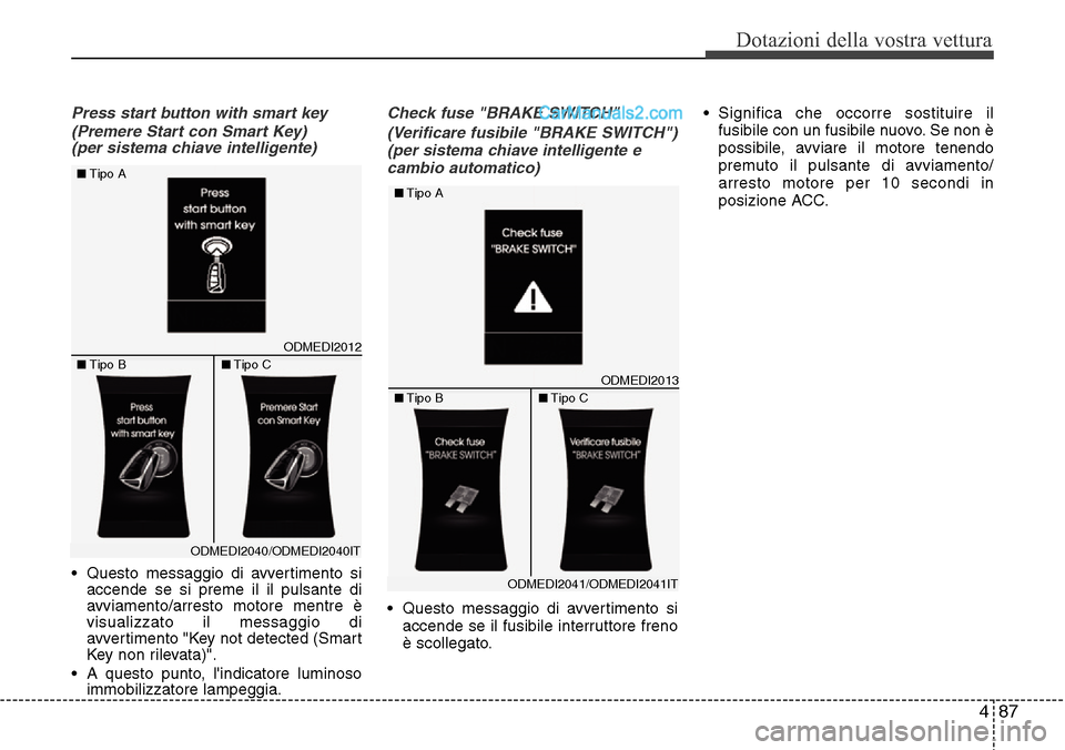 Hyundai Santa Fe 2016 Manuale del proprietario (in Italian) 487
Dotazioni della vostra vettura
Press start button with smart key
(Premere Start con Smart Key)
(per sistema chiave intelligente)
• Questo messaggio di avvertimento si
accende se si preme il il Hyundai Santa Fe 2016 Manuale del proprietario (in Italian) 487
Dotazioni della vostra vettura
Press start button with smart key
(Premere Start con Smart Key)
(per sistema chiave intelligente)
• Questo messaggio di avvertimento si
accende se si preme il il