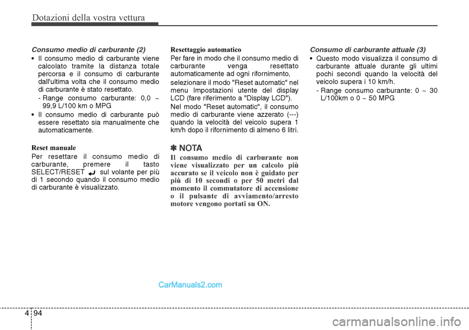 Hyundai Santa Fe 2016 Manuale del proprietario (in Italian) Dotazioni della vostra vettura
94 4
Consumo medio di carburante (2)
• Il consumo medio di carburante viene
calcolato tramite la distanza totale
percorsa e il consumo di carburante
dallultima volta Hyundai Santa Fe 2016 Manuale del proprietario (in Italian) Dotazioni della vostra vettura
94 4
Consumo medio di carburante (2)
• Il consumo medio di carburante viene
calcolato tramite la distanza totale
percorsa e il consumo di carburante
dallultima volta