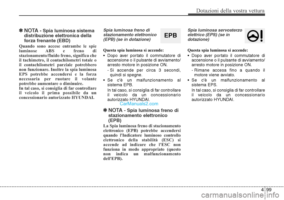 Hyundai Santa Fe 2016 Manuale del proprietario (in Italian) 499
Dotazioni della vostra vettura
✽NOTA- Spia luminosa sistema
distribuzione elettronica della
forza frenante (EBD)
Quando sono accese entrambe le spie
luminose ABS e freno di
stazionamento/fluido Hyundai Santa Fe 2016 Manuale del proprietario (in Italian) 499
Dotazioni della vostra vettura
✽NOTA- Spia luminosa sistema
distribuzione elettronica della
forza frenante (EBD)
Quando sono accese entrambe le spie
luminose ABS e freno di
stazionamento/fluido