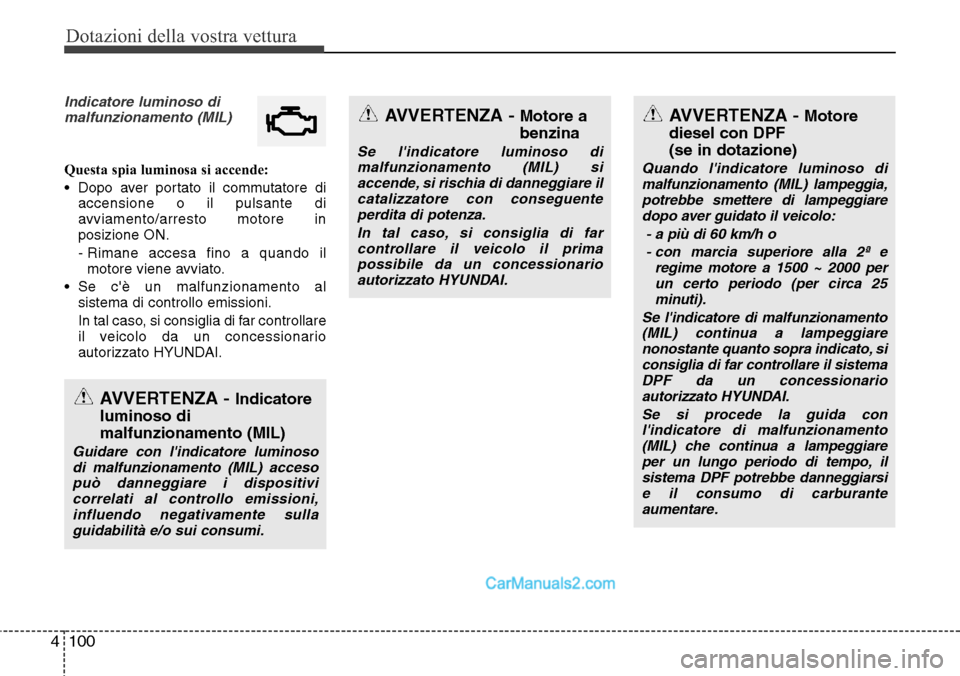 Hyundai Santa Fe 2016 Manuale del proprietario (in Italian) Dotazioni della vostra vettura
100 4
Indicatore luminoso di
malfunzionamento (MIL)
Questa spia luminosa si accende:
• Dopo aver portato il commutatore di
accensione o il pulsante di
avviamento/arres Hyundai Santa Fe 2016 Manuale del proprietario (in Italian) Dotazioni della vostra vettura
100 4
Indicatore luminoso di
malfunzionamento (MIL)
Questa spia luminosa si accende:
• Dopo aver portato il commutatore di
accensione o il pulsante di
avviamento/arres