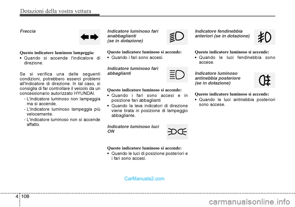 Hyundai Santa Fe 2016 Manuale del proprietario (in Italian) Dotazioni della vostra vettura
108 4
Freccia
Questo indicatore luminoso lampeggia:
• Quando si accende lindicatore di
direzione.
Se si verifica una delle seguenti
condizioni, potrebbero esserci pro Hyundai Santa Fe 2016 Manuale del proprietario (in Italian) Dotazioni della vostra vettura
108 4
Freccia
Questo indicatore luminoso lampeggia:
• Quando si accende lindicatore di
direzione.
Se si verifica una delle seguenti
condizioni, potrebbero esserci pro