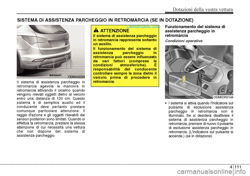 Hyundai Santa Fe 2016 Manuale del proprietario (in Italian) 4 111
Dotazioni della vostra vettura
Il sistema di assistenza parcheggio in
retromarcia agevola le manovre in
retromarcia attivando il cicalino quando
vengono rilevati oggetti dietro al veicolo
entro Hyundai Santa Fe 2016 Manuale del proprietario (in Italian) 4 111
Dotazioni della vostra vettura
Il sistema di assistenza parcheggio in
retromarcia agevola le manovre in
retromarcia attivando il cicalino quando
vengono rilevati oggetti dietro al veicolo
entro
