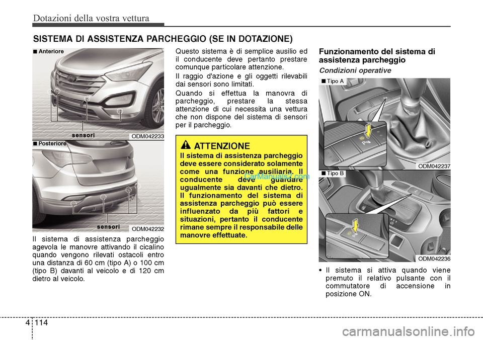 Hyundai Santa Fe 2016 Manuale del proprietario (in Italian) Dotazioni della vostra vettura
114 4
Il sistema di assistenza parcheggio
agevola le manovre attivando il cicalino
quando vengono rilevati ostacoli entro
una distanza di 60 cm (tipo A) o 100 cm
(tipo B Hyundai Santa Fe 2016 Manuale del proprietario (in Italian) Dotazioni della vostra vettura
114 4
Il sistema di assistenza parcheggio
agevola le manovre attivando il cicalino
quando vengono rilevati ostacoli entro
una distanza di 60 cm (tipo A) o 100 cm
(tipo B