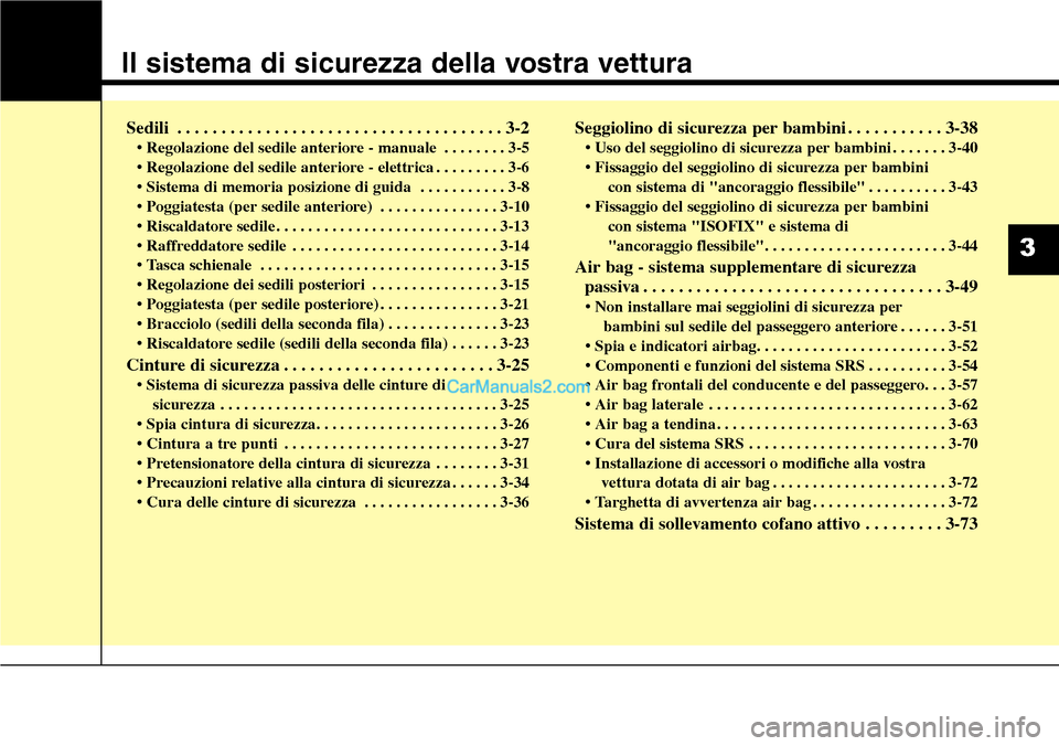 Hyundai Santa Fe 2016  Manuale del proprietario (in Italian) Il sistema di sicurezza della vostra vettura
Sedili . . . . . . . . . . . . . . . . . . . . . . . . . . . . . . . . . . . . . 3-2
• Regolazione del sedile anteriore - manuale . . . . . . . . 3-5
•