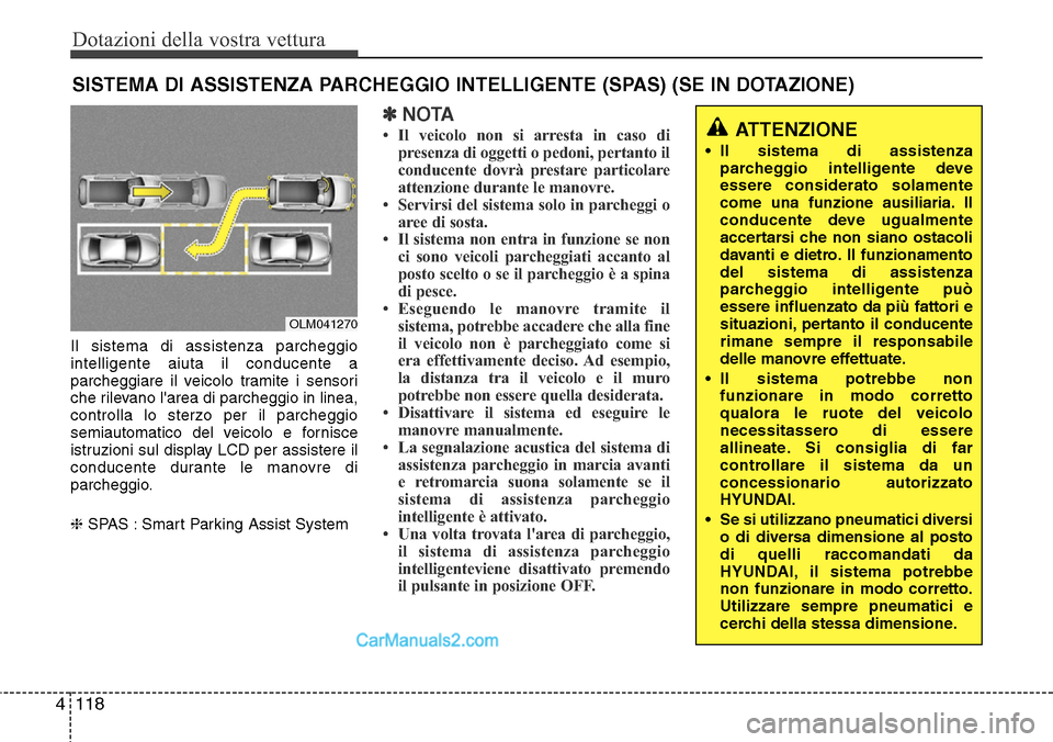 Hyundai Santa Fe 2016 Manuale del proprietario (in Italian) Dotazioni della vostra vettura
118 4
Il sistema di assistenza parcheggio
intelligente aiuta il conducente a
parcheggiare il veicolo tramite i sensori
che rilevano larea di parcheggio in linea,
contro Hyundai Santa Fe 2016 Manuale del proprietario (in Italian) Dotazioni della vostra vettura
118 4
Il sistema di assistenza parcheggio
intelligente aiuta il conducente a
parcheggiare il veicolo tramite i sensori
che rilevano larea di parcheggio in linea,
contro