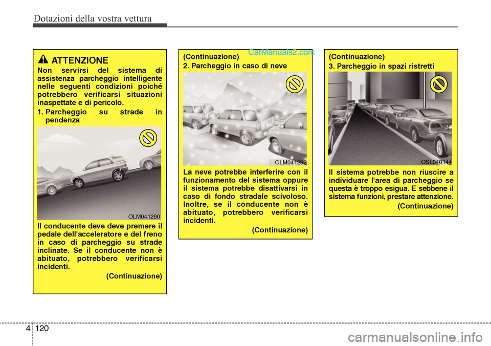 Hyundai Santa Fe 2016 Manuale del proprietario (in Italian) Dotazioni della vostra vettura
120 4
ATTENZIONE
Non servirsi del sistema di
assistenza parcheggio intelligente
nelle seguenti condizioni poiché
potrebbero verificarsi situazioni
inaspettate e di peri Hyundai Santa Fe 2016 Manuale del proprietario (in Italian) Dotazioni della vostra vettura
120 4
ATTENZIONE
Non servirsi del sistema di
assistenza parcheggio intelligente
nelle seguenti condizioni poiché
potrebbero verificarsi situazioni
inaspettate e di peri