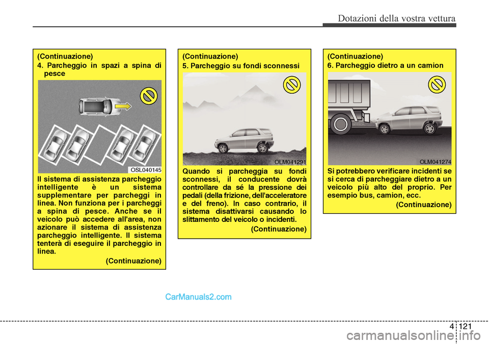 Hyundai Santa Fe 2016 Manuale del proprietario (in Italian) 4 121
Dotazioni della vostra vettura
(Continuazione)
4. Parcheggio in spazi a spina di
pesce
Il sistema di assistenza parcheggio
intelligente è un sistema
supplementare per parcheggi in
linea. Non f Hyundai Santa Fe 2016 Manuale del proprietario (in Italian) 4 121
Dotazioni della vostra vettura
(Continuazione)
4. Parcheggio in spazi a spina di
pesce
Il sistema di assistenza parcheggio
intelligente è un sistema
supplementare per parcheggi in
linea. Non f