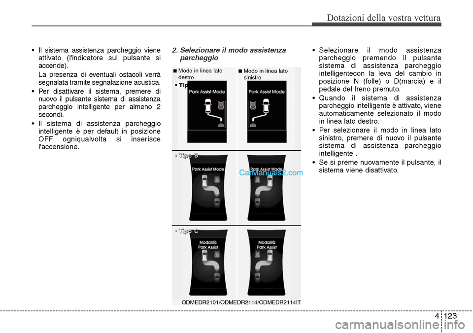 Hyundai Santa Fe 2016 Manuale del proprietario (in Italian) 4 123
Dotazioni della vostra vettura
• Il sistema assistenza parcheggio viene
attivato (lindicatore sul pulsante si
accende).
La presenza di eventuali ostacoli verrà
segnalata tramite segnalazione Hyundai Santa Fe 2016 Manuale del proprietario (in Italian) 4 123
Dotazioni della vostra vettura
• Il sistema assistenza parcheggio viene
attivato (lindicatore sul pulsante si
accende).
La presenza di eventuali ostacoli verrà
segnalata tramite segnalazione