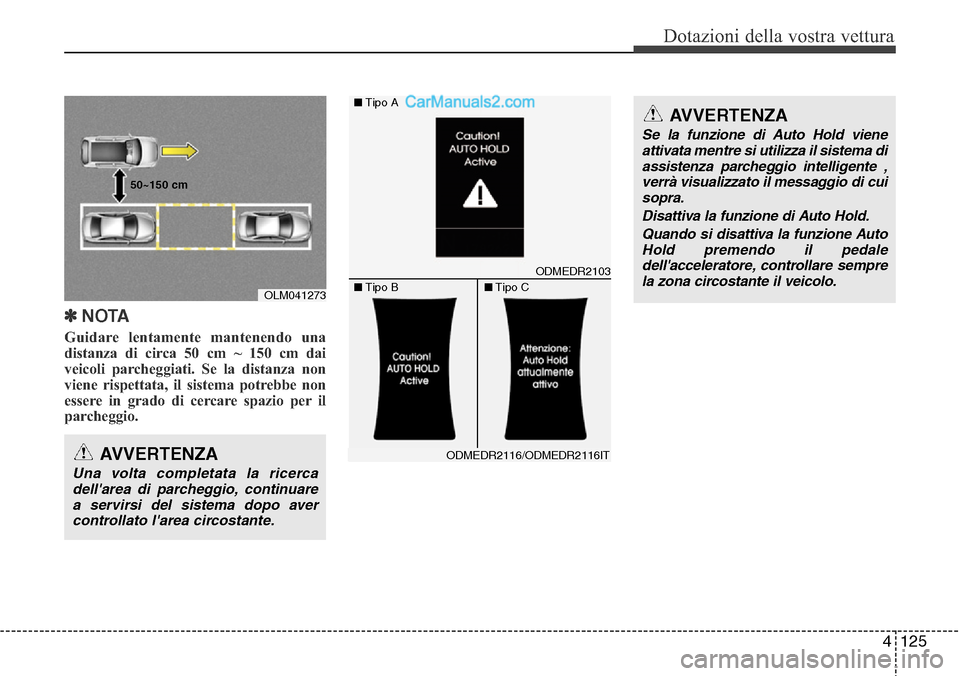 Hyundai Santa Fe 2016 Manuale del proprietario (in Italian) 4 125
Dotazioni della vostra vettura
✽NOTA
Guidare lentamente mantenendo una
distanza di circa 50 cm ~ 150 cm dai
veicoli parcheggiati. Se la distanza non
viene rispettata, il sistema potrebbe non
e Hyundai Santa Fe 2016 Manuale del proprietario (in Italian) 4 125
Dotazioni della vostra vettura
✽NOTA
Guidare lentamente mantenendo una
distanza di circa 50 cm ~ 150 cm dai
veicoli parcheggiati. Se la distanza non
viene rispettata, il sistema potrebbe non
e