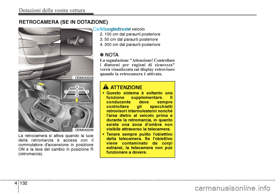 Hyundai Santa Fe 2016 Manuale del proprietario (in Italian) Dotazioni della vostra vettura
132 4
RETROCAMERA (SE IN DOTAZIONE)
La retrocamera si attiva quando la luce
della retromarcia è accesa con il
commutatore daccensione in posizione
ON e la leva del cam Hyundai Santa Fe 2016 Manuale del proprietario (in Italian) Dotazioni della vostra vettura
132 4
RETROCAMERA (SE IN DOTAZIONE)
La retrocamera si attiva quando la luce
della retromarcia è accesa con il
commutatore daccensione in posizione
ON e la leva del cam