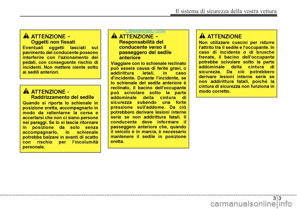 Hyundai Santa Fe 2016 Manuale del proprietario (in Italian) 33
Il sistema di sicurezza della vostra vettura
ATTENZIONE -
Raddrizzamento del sedile
Quando si riporta lo schienale in
posizione eretta, accompagnarlo in
modo da rallentarne la corsa e
accertarsi ch Hyundai Santa Fe 2016 Manuale del proprietario (in Italian) 33
Il sistema di sicurezza della vostra vettura
ATTENZIONE -
Raddrizzamento del sedile
Quando si riporta lo schienale in
posizione eretta, accompagnarlo in
modo da rallentarne la corsa e
accertarsi ch