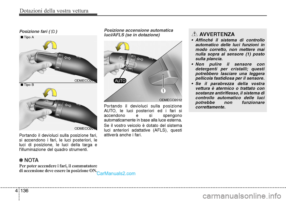 Hyundai Santa Fe 2016 Manuale del proprietario (in Italian) Dotazioni della vostra vettura
136 4
Posizione fari ( )
Portando il devioluci sulla posizione fari,
si accendono i fari, le luci posteriori, le
luci di posizione, le luci della targa e
lilluminazione Hyundai Santa Fe 2016 Manuale del proprietario (in Italian) Dotazioni della vostra vettura
136 4
Posizione fari ( )
Portando il devioluci sulla posizione fari,
si accendono i fari, le luci posteriori, le
luci di posizione, le luci della targa e
lilluminazione