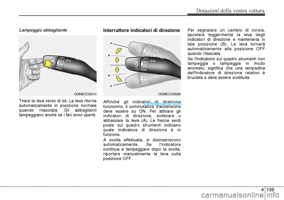 Hyundai Santa Fe 2016 Manuale del proprietario (in Italian) 4139
Dotazioni della vostra vettura
Lampeggio abbagliante
Tirare la leva verso di sé. La leva ritorna
automaticamente in posizione normale
quando rilasciata. Gli abbaglianti
lampeggiano anche se i fa Hyundai Santa Fe 2016 Manuale del proprietario (in Italian) 4139
Dotazioni della vostra vettura
Lampeggio abbagliante
Tirare la leva verso di sé. La leva ritorna
automaticamente in posizione normale
quando rilasciata. Gli abbaglianti
lampeggiano anche se i fa