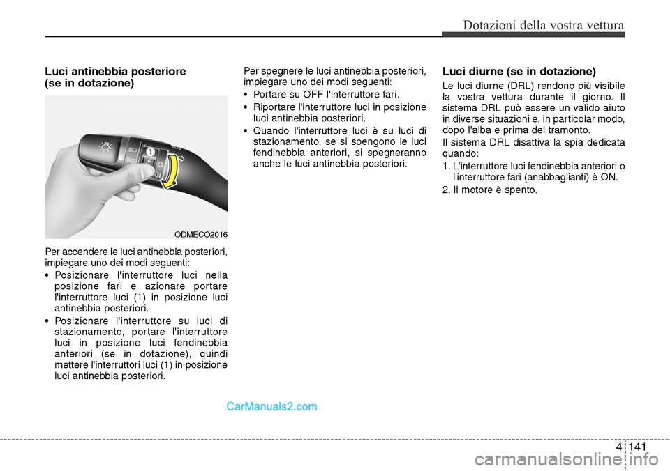 Hyundai Santa Fe 2016 Manuale del proprietario (in Italian) 4141
Dotazioni della vostra vettura
Luci antinebbia posteriore
(se in dotazione)
Per accendere le luci antinebbia posteriori,
impiegare uno dei modi seguenti:
• Posizionare linterruttore luci nell Hyundai Santa Fe 2016 Manuale del proprietario (in Italian) 4141
Dotazioni della vostra vettura
Luci antinebbia posteriore
(se in dotazione)
Per accendere le luci antinebbia posteriori,
impiegare uno dei modi seguenti:
• Posizionare linterruttore luci nell