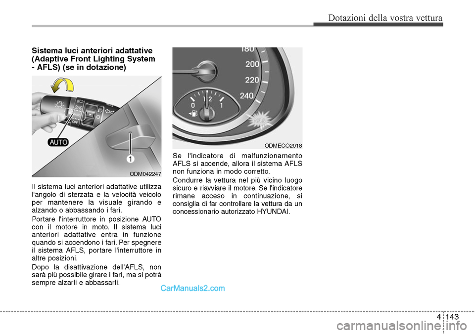 Hyundai Santa Fe 2016 Manuale del proprietario (in Italian) 4143
Dotazioni della vostra vettura
Sistema luci anteriori adattative
(Adaptive Front Lighting System
- AFLS) (se in dotazione)
Il sistema luci anteriori adattative utilizza
langolo di sterzata e la Hyundai Santa Fe 2016 Manuale del proprietario (in Italian) 4143
Dotazioni della vostra vettura
Sistema luci anteriori adattative
(Adaptive Front Lighting System
- AFLS) (se in dotazione)
Il sistema luci anteriori adattative utilizza
langolo di sterzata e la